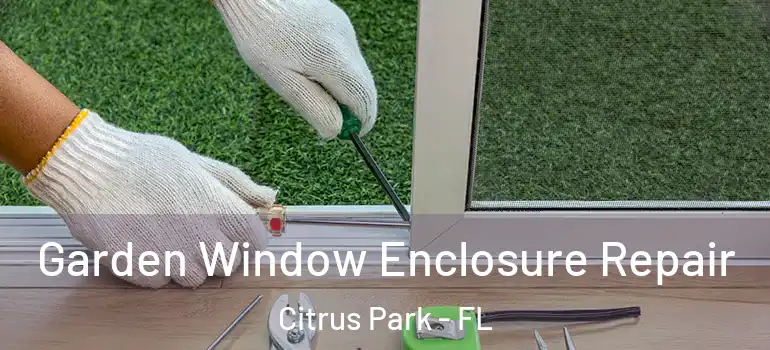  Garden Window Enclosure Repair Citrus Park - FL