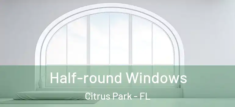  Half-round Windows Citrus Park - FL